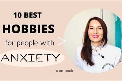 10 Best Hobbies for People with Anxiety - To help You Calm Down Instantly!