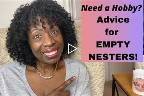 BEST HOBBIES FOR EMPTY NESTERS - How to Find a Hobby after Retirement or after Your Kids Leave Home