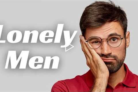 The Rise of LONELY & SINGLE Men...