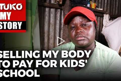 I trade my dignity to feed my children | Tuko TV