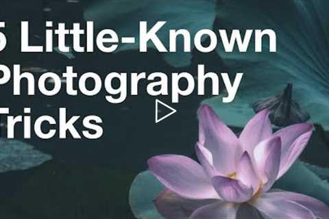 5 Little-Known Photography Tricks