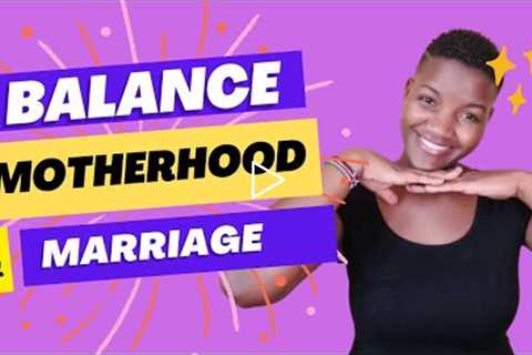 HOW TO BALANCE MOTHERHOOD, WORK, AND MARRIAGE (Tips to stay sane)  #doreennekesa #wifemom