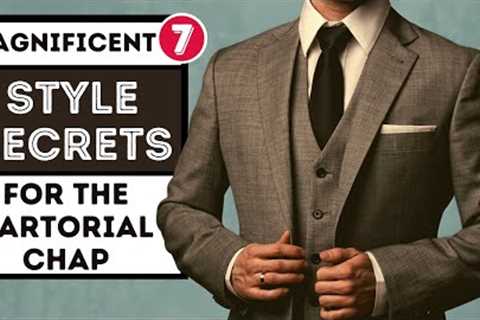 MAGNIFICENT 7 STYLE SECRETS FOR THE SARTORIAL CHAP - ADVICE TO KEEP YOU LOOKING PIN-SHARP