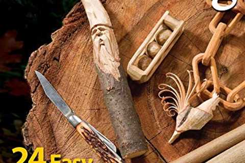 Complete Starter Guide to Whittling: 24 Easy Projects You Can Make in a Weekend (Best of..