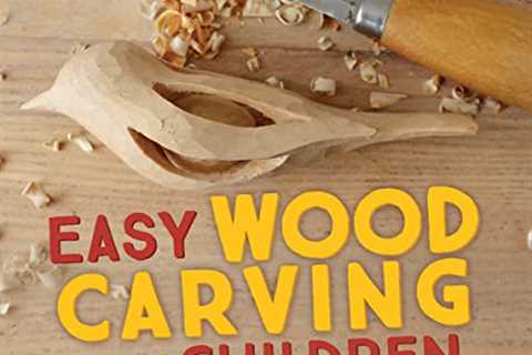 Easy Wood Carving for Children: Fun Whittling Projects for Adventurous Kids