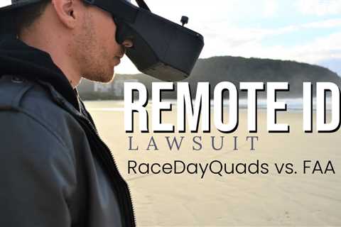 FAA Remote ID Lawsuit – RaceDayQuads vs. FAA – Do They Have a Case?