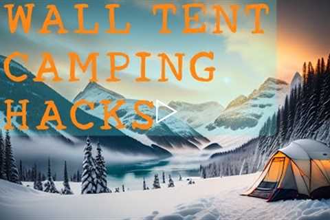 Wall Tent Camping Hacks - Wall Tent Camping Ideas - Wall Tent Hacks