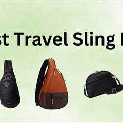 The 12 Best Travel Sling Bags For Any Type Of Trip