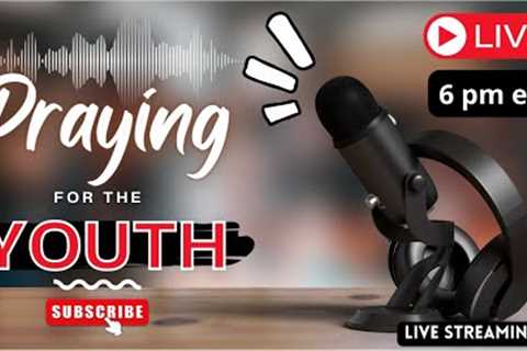 Intercessory Prayer for the Youth - April's LIVE Prayer